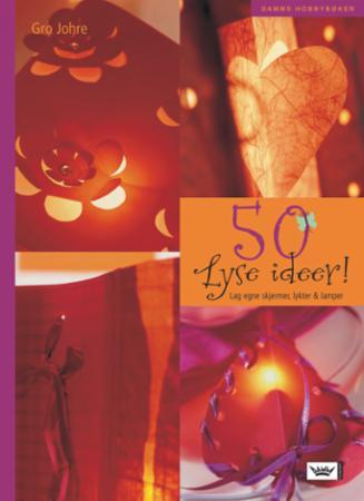 50 lyse ideer!: lag egne skjermer, lykter og lamper